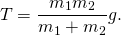 \[T=\frac{{m}_{1}{m}_{2}}{{m}_{1}+{m}_{2}}g.\]