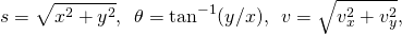 \[s=\sqrt{{x}^{2}+{y}^{2}},\enspace\theta ={\text{tan}}^{-1}(y\text{/}x),\enspace{v}=\sqrt{{v}_{x}^{2}+{v}_{y}^{2}},\]