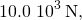 \[10.0\,×\,{10}^{3}\,\text{N,}\]