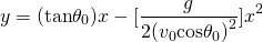 \[y=(\text{tan}{\theta }_{0})x-[\frac{g}{2{({v}_{0}\text{cos}{\theta }_{0})}^{2}}]{x}^{2}\]