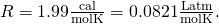 Rendered by QuickLaTeX.com R=1.99\frac{\text{cal}}{\text{mol}·\text{K}}=0.0821\frac{\text{L}·\text{atm}}{\text{mol}·\text{K}}.