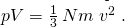 Rendered by QuickLaTeX.com pV=\frac{1}{3}\phantom{\rule{0.2em}{0ex}}Nm\stackrel{\text{-}}{{v}^{2}}.