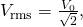 Rendered by QuickLaTeX.com {V}_{\text{rms}}=\frac{{V}_{0}}{\sqrt{2}},