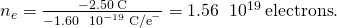 Rendered by QuickLaTeX.com {n}_{e}=\frac{-2.50\phantom{\rule{0.2em}{0ex}}\text{C}}{-1.60\phantom{\rule{0.2em}{0ex}}×\phantom{\rule{0.2em}{0ex}}{\phantom{\rule{0.2em}{0ex}}10}^{-19}\phantom{\rule{0.2em}{0ex}}{\text{C/e}}^{-}}=1.56\phantom{\rule{0.2em}{0ex}}×\phantom{\rule{0.2em}{0ex}}{\phantom{\rule{0.2em}{0ex}}10}^{19}\phantom{\rule{0.2em}{0ex}}\text{electrons}\text{.}