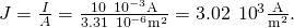 Rendered by QuickLaTeX.com J=\frac{I}{A}=\frac{10\phantom{\rule{0.2em}{0ex}}×\phantom{\rule{0.2em}{0ex}}{10}^{-3}\text{A}}{3.31\phantom{\rule{0.2em}{0ex}}×\phantom{\rule{0.2em}{0ex}}{10}^{-6}{\text{m}}^{2}}=3.02\phantom{\rule{0.2em}{0ex}}×\phantom{\rule{0.2em}{0ex}}{10}^{3}\frac{\text{A}}{{\text{m}}^{2}}.