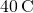 40\phantom{\rule{0.2em}{0ex}}\text{°}\text{C}