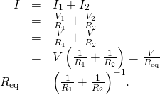 Rendered by QuickLaTeX.com \begin{array}{ccc}\hfill I& =\hfill & {I}_{1}+{I}_{2}\hfill \\ & =\hfill & \frac{{V}_{1}}{{R}_{1}}+\frac{{V}_{2}}{{R}_{2}}\hfill \\ & =\hfill & \frac{V}{{R}_{1}}+\frac{V}{{R}_{2}}\hfill \\ & =\hfill & V\left(\frac{1}{{R}_{1}}+\frac{1}{{R}_{2}}\right)=\frac{V}{{R}_{\text{eq}}}\hfill \\ \hfill {R}_{\text{eq}}& =\hfill & {\left(\frac{1}{{R}_{1}}+\frac{1}{{R}_{2}}\right)}^{-1}.\hfill \end{array}
