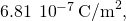 6.81\phantom{\rule{0.2em}{0ex}}×\phantom{\rule{0.2em}{0ex}}{10}^{-7}\phantom{\rule{0.2em}{0ex}}{\text{C/m}}^{2},