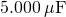 5.000\phantom{\rule{0.2em}{0ex}}\mu \text{F}