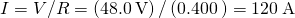Rendered by QuickLaTeX.com I=V\text{/}R=\left(48.0\phantom{\rule{0.2em}{0ex}}\text{V}\right)\text{/}\left(0.400\phantom{\rule{0.2em}{0ex}}\text{Ω}\right)=120\phantom{\rule{0.2em}{0ex}}\text{A}