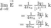 \begin{array}{cc}\hfill \underset{d\to 0}{\text{lim}}\stackrel{\to }{\text{E}}& =\frac{1}{4\pi {\epsilon }_{0}}\phantom{\rule{0.2em}{0ex}}\frac{2qz}{{\left[{z}^{2}\right]}^{3\text{/}2}}\stackrel{^}{\text{k}}\hfill \\ & =\frac{1}{4\pi {\epsilon }_{0}}\phantom{\rule{0.2em}{0ex}}\frac{2qz}{{z}^{3}}\stackrel{^}{\text{k}}\hfill \\ & =\frac{1}{4\pi {\epsilon }_{0}}\phantom{\rule{0.2em}{0ex}}\frac{\left(2q\right)}{{z}^{2}}\stackrel{^}{\text{k}},\hfill \end{array}