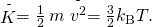 Rendered by QuickLaTeX.com \stackrel{\text{-}}{K}=\frac{1}{2}\phantom{\rule{0.2em}{0ex}}m\stackrel{\text{-}}{{v}^{2}}=\frac{3}{2}{k}_{\text{B}}T.