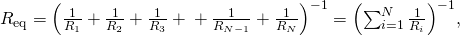 {R}_{\text{eq}}={\left(\frac{1}{{R}_{1}}+\frac{1}{{R}_{2}}+\frac{1}{{R}_{3}}+\text{⋯}+\frac{1}{{R}_{N-1}}+\frac{1}{{R}_{N}}\right)}^{-1}={\left(\sum _{i=1}^{N}\frac{1}{{R}_{i}}\right)}^{-1},
