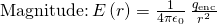 Rendered by QuickLaTeX.com \text{Magnitude:}\phantom{\rule{0.2em}{0ex}}E\left(r\right)=\frac{1}{4\pi {\epsilon }_{0}}\phantom{\rule{0.2em}{0ex}}\frac{{q}_{\text{enc}}}{{r}^{2}}