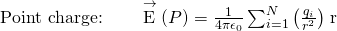 Rendered by QuickLaTeX.com \text{Point charge:}\phantom{\rule{2em}{0ex}}\stackrel{\to }{\text{E}}\left(P\right)=\frac{1}{4\pi {\epsilon }_{0}}\sum _{i=1}^{N}\left(\frac{{q}_{i}}{{r}^{2}}\right)\stackrel{^}{\text{r}}