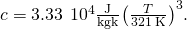 c=3.33\phantom{\rule{0.2em}{0ex}}×\phantom{\rule{0.2em}{0ex}}{10}^{4}\frac{\text{J}}{\text{kg}·\text{k}}{\left(\frac{T}{321\phantom{\rule{0.2em}{0ex}}\text{K}}\right)}^{3}.