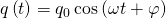 q\left(t\right)={q}_{0}\phantom{\rule{0.2em}{0ex}}\text{cos}\left(\omega t+\varphi \right)