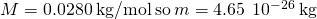 M=0.0280\phantom{\rule{0.2em}{0ex}}\text{kg/mol}\phantom{\rule{0.2em}{0ex}}\text{so}\phantom{\rule{0.2em}{0ex}}m=4.65\phantom{\rule{0.2em}{0ex}}×\phantom{\rule{0.2em}{0ex}}{10}^{-26}\phantom{\rule{0.2em}{0ex}}\text{kg}