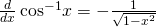 \frac{d}{dx}\phantom{\rule{0.2em}{0ex}}{\text{cos}}^{-1}x=-\frac{1}{\sqrt{1-{x}^{2}}}