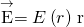\stackrel{\to }{\text{E}}=E\left(r\right)\stackrel{^}{\text{r}}
