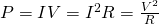 P=IV={I}^{2}R=\frac{{V}^{2}}{R}