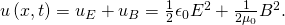 u\left(x,t\right)={u}_{E}+{u}_{B}=\frac{1}{2}{\epsilon }_{0}{E}^{2}+\frac{1}{2{\mu }_{0}}{B}^{2}.
