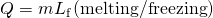 Rendered by QuickLaTeX.com Q=m{L}_{\text{f}}\left(\text{melting/freezing}\right)