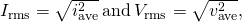 Rendered by QuickLaTeX.com {I}_{\text{rms}}=\sqrt{{i}_{\text{ave}}^{2}}\phantom{\rule{0.2em}{0ex}}\text{and}\phantom{\rule{0.2em}{0ex}}{V}_{\text{rms}}=\sqrt{{v}_{\text{ave}}^{2}},