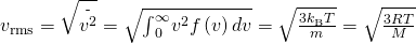 {v}_{\text{rms}}=\sqrt{\stackrel{\text{-}}{{v}^{2}}}=\sqrt{{\int }_{0}^{\infty }{v}^{2}f\left(v\right)dv}=\sqrt{\frac{3{k}_{\text{B}}T}{m}}=\sqrt{\frac{3RT}{M}}