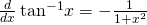 \frac{d}{dx}\phantom{\rule{0.2em}{0ex}}{\text{tan}}^{-1}x=-\frac{1}{1+{x}^{2}}