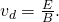 Rendered by QuickLaTeX.com {v}_{d}=\frac{E}{B}.