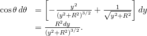 \begin{array}{cc}\hfill \text{cos}\phantom{\rule{0.1em}{0ex}}\theta \phantom{\rule{0.2em}{0ex}}d\theta & =\left[-\phantom{\rule{0.05em}{0ex}}\frac{{y}^{2}}{{\left({y}^{2}+{R}^{2}\right)}^{3\text{/}2}}+\frac{1}{\sqrt{{y}^{2}+{R}^{2}}}\right]dy\hfill \\ & =\frac{{R}^{2}dy}{{\left({y}^{2}+{R}^{2}\right)}^{3\text{/}2}}.\hfill \end{array}