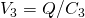 {V}_{3}=Q\text{/}{C}_{3}