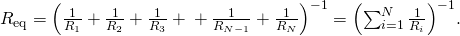 {R}_{\text{eq}}={\left(\frac{1}{{R}_{1}}+\frac{1}{{R}_{2}}+\frac{1}{{R}_{3}}+\text{⋯}+\frac{1}{{R}_{N-1}}+\frac{1}{{R}_{N}}\right)}^{-1}={\left(\sum _{i=1}^{N}\frac{1}{{R}_{i}}\right)}^{-1}.