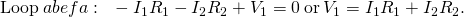 \text{Loop}\phantom{\rule{0.2em}{0ex}}abefa:\phantom{\rule{0.5em}{0ex}}-{I}_{1}{R}_{1}-{I}_{2}{R}_{2}+{V}_{1}=0\phantom{\rule{0.2em}{0ex}}\text{or}\phantom{\rule{0.2em}{0ex}}{V}_{1}={I}_{1}{R}_{1}+{I}_{2}{R}_{2}.