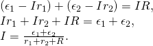 \begin{array}{c}\left({\epsilon }_{1}-I{r}_{1}\right)+\left({\epsilon }_{2}-I{r}_{2}\right)=IR,\hfill \\ I{r}_{1}+I{r}_{2}+IR={\epsilon }_{1}+{\epsilon }_{2},\hfill \\ I=\frac{{\epsilon }_{1}+{\epsilon }_{2}}{{r}_{1}+{r}_{2}+R}.\hfill \end{array}