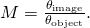 M=\frac{{\theta }_{\text{image}}}{{\theta }_{\text{object}}}.