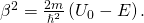 Rendered by QuickLaTeX.com {\beta }^{2}=\frac{2m}{{\hslash }^{2}}\left({U}_{0}-E\right).