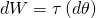 dW=\tau \left(\text{−}d\theta \right)