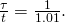 \frac{\text{Δ}\tau }{\text{Δ}t}=\frac{1}{1.01}.