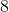 8\phantom{\rule{0.2em}{0ex}}×\phantom{\rule{0.2em}{0ex}}