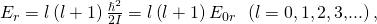 {E}_{r}=l\left(l+1\right)\frac{{\hslash }^{2}}{2I}=l\left(l+1\right){E}_{0r}\phantom{\rule{0.5em}{0ex}}\left(l=0,1,2,3\text{,...}\right),