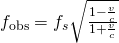 {f}_{\text{obs}}={f}_{s}\sqrt{\frac{1-\frac{v}{c}}{1+\frac{v}{c}}}