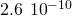 2.6\phantom{\rule{0.2em}{0ex}}×\phantom{\rule{0.2em}{0ex}}{10}^{-10}