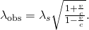 {\lambda }_{\text{obs}}={\lambda }_{s}\sqrt{\frac{1+\frac{v}{c}}{1-\frac{v}{c}}}.