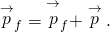 Rendered by QuickLaTeX.com {\stackrel{\to }{p}}_{f}={\stackrel{\to }{\stackrel{˜}{p}}}_{f}+\stackrel{\to }{p}.