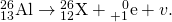 Rendered by QuickLaTeX.com {}_{13}^{26}\text{A}\text{l}\to {}_{12}^{26}\text{X}+{}_{\text{+}1}^{\phantom{\rule{0.7em}{0ex}}0}\text{e}\phantom{\rule{0.2em}{0ex}}\text{+}\phantom{\rule{0.2em}{0ex}}v.