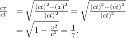 \begin{array}{cc}\hfill \frac{c\text{Δ}\tau }{c\text{Δ}t}& =\sqrt{\frac{{\left(c\text{Δ}t\right)}^{2}-{\left(\text{Δ}x\right)}^{2}}{{\left(c\text{Δ}t\right)}^{2}}}=\sqrt{\frac{{\left(c\text{Δ}t\right)}^{2}-{\left(v\text{Δ}t\right)}^{2}}{{\left(c\text{Δ}t\right)}^{2}}}\hfill \\ & =\sqrt{1-\frac{{v}^{2}}{{c}^{2}}}=\frac{1}{\gamma }.\hfill \end{array}