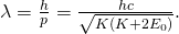 Rendered by QuickLaTeX.com \lambda =\frac{h}{p}=\frac{hc}{\sqrt{K\left(K+2{E}_{0}\right)}}.