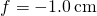 Rendered by QuickLaTeX.com f=-1.0\phantom{\rule{0.2em}{0ex}}\text{cm}